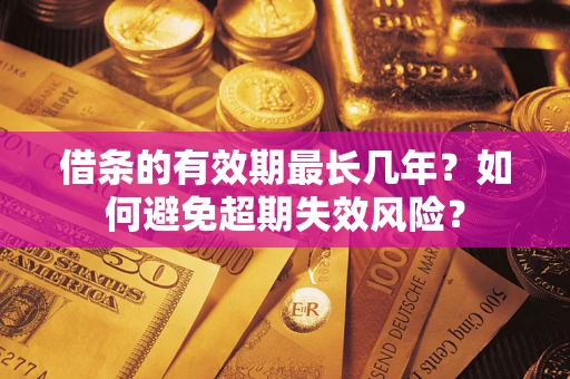 北京借条的有效期最长几年？如何避免超期失效风险？