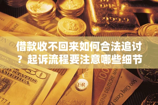 北京借款收不回来如何合法追讨？起诉流程要注意哪些细节？