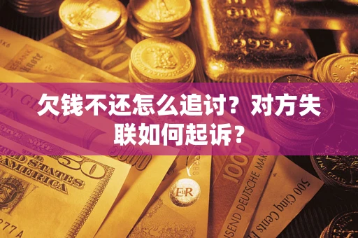 北京欠钱不还怎么追讨？对方失联如何起诉？
