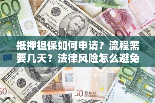 北京抵押担保如何申请？流程需要几天？法律风险怎么避免？避坑指南