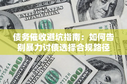 北京债务催收避坑指南：如何告别暴力讨债选择合规路径