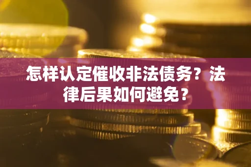 北京怎样认定催收非法债务？法律后果如何避免？
