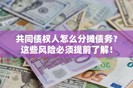 北京共同债权人怎么分摊债务？这些风险必须提前了解！