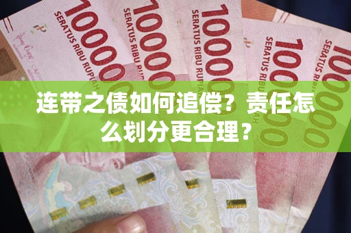 北京连带之债如何追偿？责任怎么划分更合理？