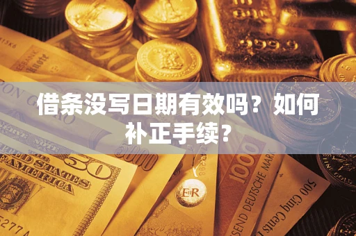 北京借条没写日期有效吗？如何补正手续？