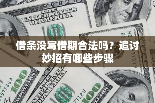 北京借条没写借期合法吗？追讨妙招有哪些步骤