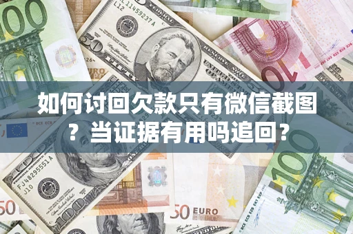 北京如何讨回欠款只有微信截图？当证据有用吗追回？