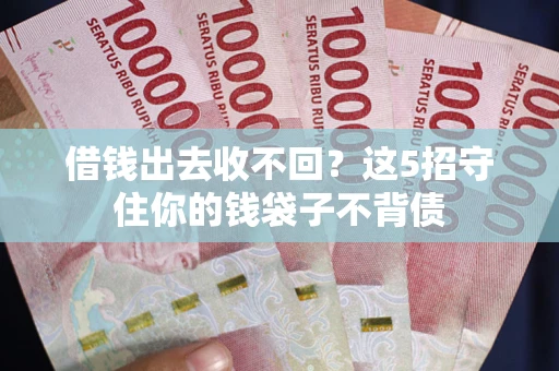 北京借钱出去收不回？这5招守住你的钱袋子不背债