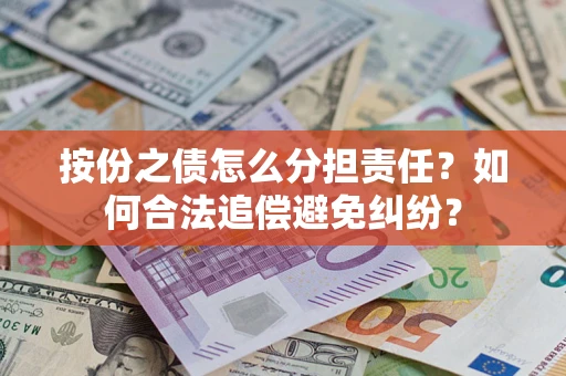 北京按份之债怎么分担责任？如何合法追偿避免纠纷？