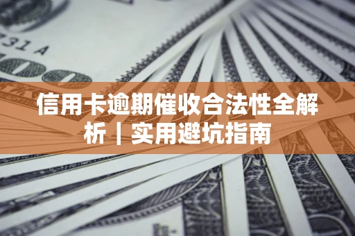 北京信用卡逾期催收合法性全解析｜实用避坑指南
