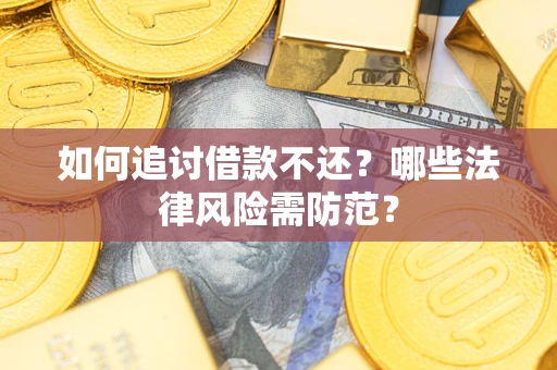 北京如何追讨借款不还？哪些法律风险需防范？